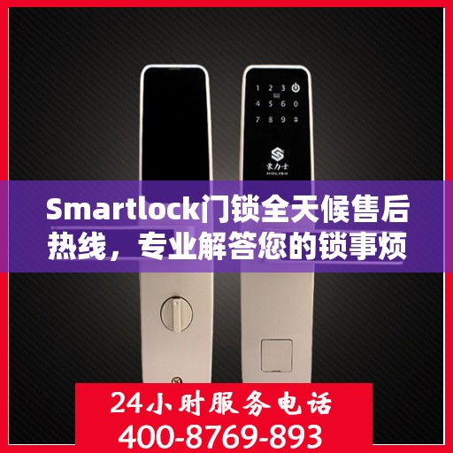 Smartlock门锁全天候售后热线，专业解答您的锁事烦恼！