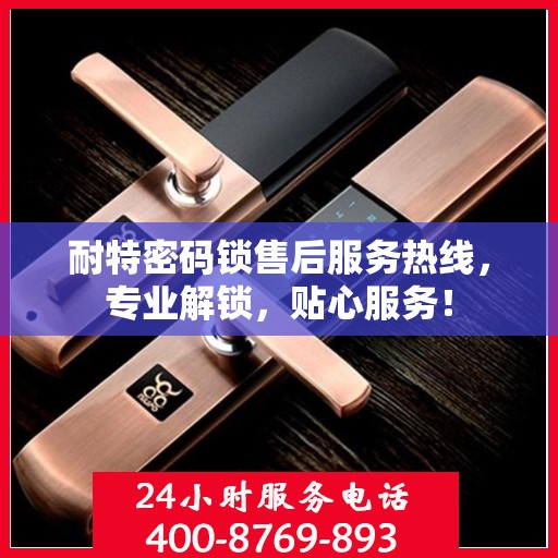 耐特密码锁售后服务热线，专业解锁，贴心服务！
