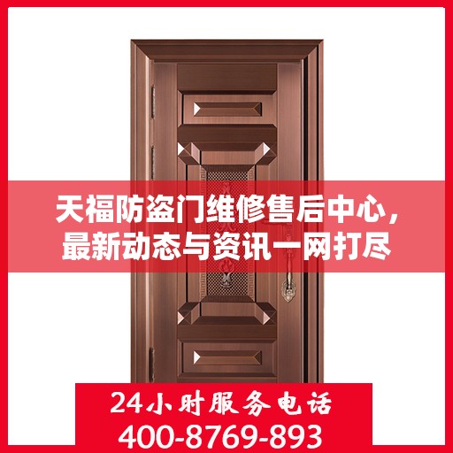 天福防盗门维修售后中心，最新动态与资讯一网打尽
