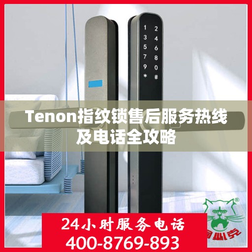 Tenon指纹锁售后服务热线及电话全攻略
