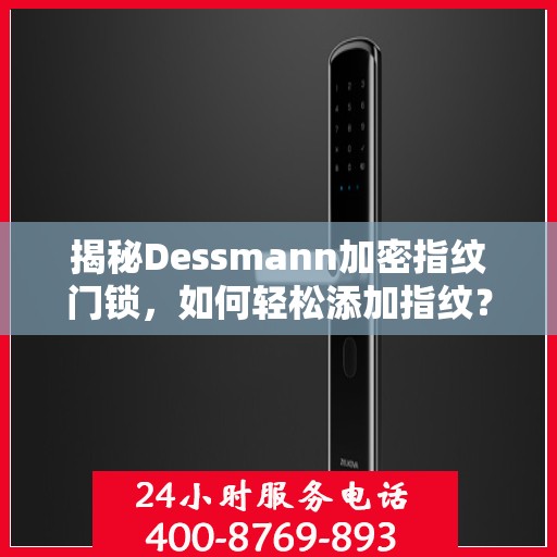揭秘Dessmann加密指纹门锁，如何轻松添加指纹？