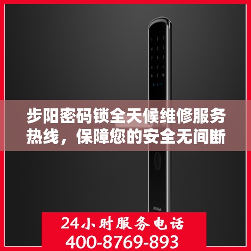 步阳密码锁全天候维修服务热线，保障您的安全无间断