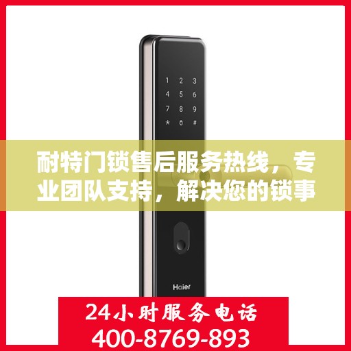 耐特门锁售后服务热线，专业团队支持，解决您的锁事无忧！