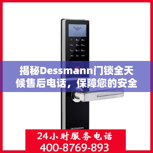 揭秘Dessmann门锁全天候售后电话，保障您的安全锁无忧！