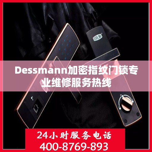 Dessmann加密指纹门锁专业维修服务热线
