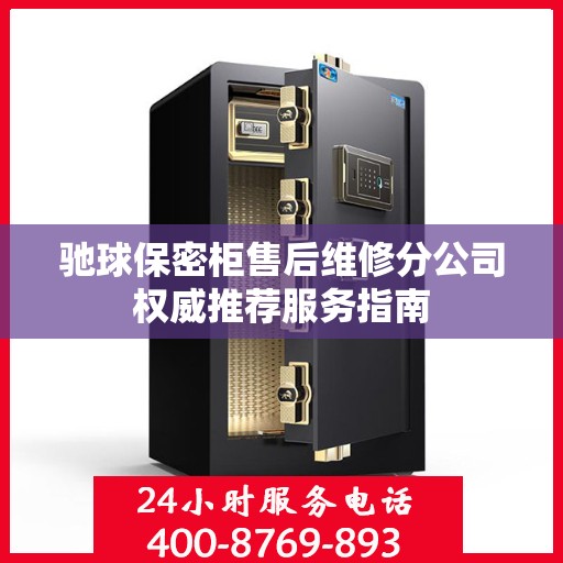 驰球保密柜售后维修分公司权威推荐服务指南
