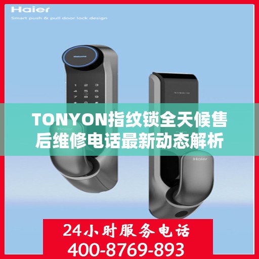 TONYON指纹锁全天候售后维修电话最新动态解析