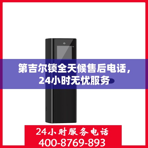 第吉尔锁全天候售后电话，24小时无忧服务