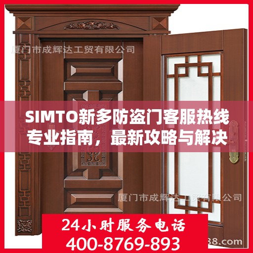 SIMTO新多防盗门客服热线专业指南，最新攻略与解决方案