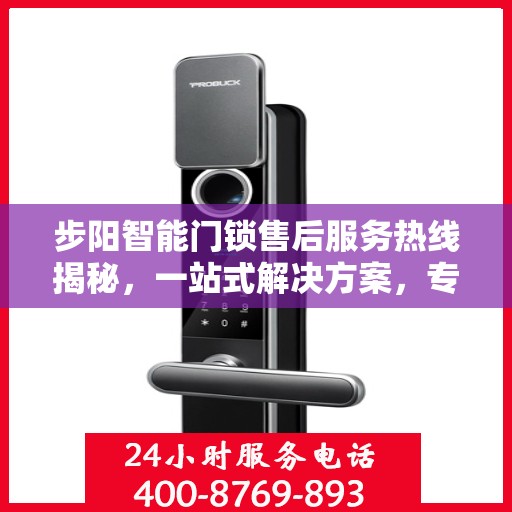 步阳智能门锁售后服务热线揭秘，一站式解决方案，专业团队为您解答！