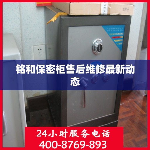 铭和保密柜售后维修最新动态