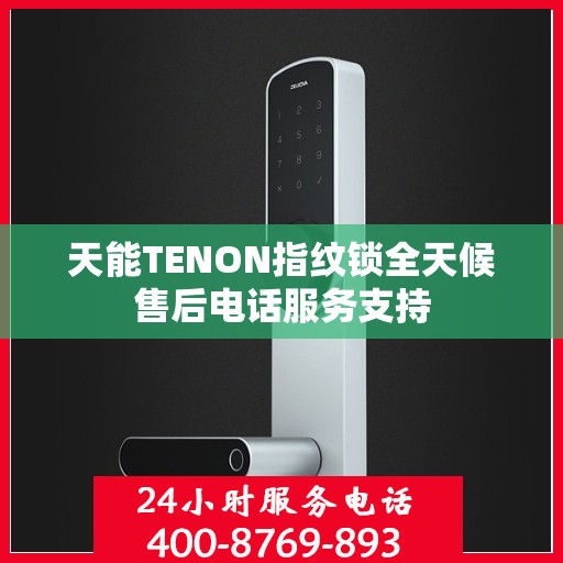 天能TENON指纹锁全天候售后电话服务支持