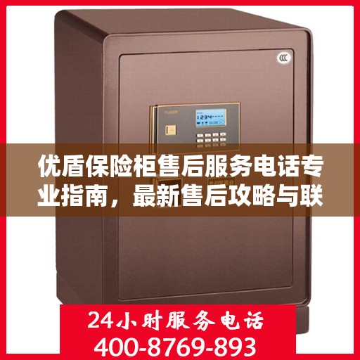 优盾保险柜售后服务电话专业指南，最新售后攻略与联系方式