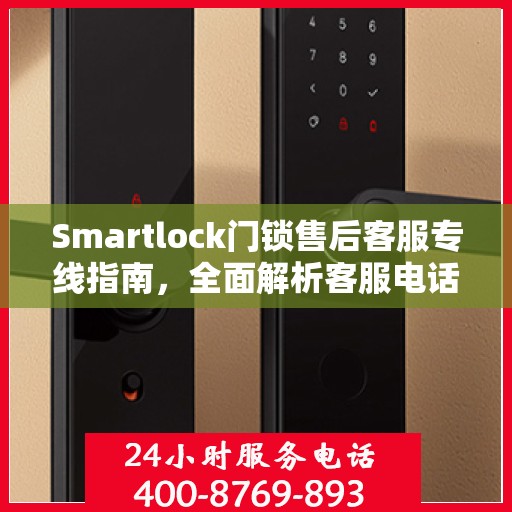 Smartlock门锁售后客服专线指南，全面解析客服电话攻略