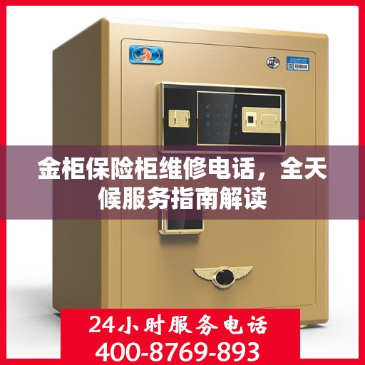金柜保险柜维修电话，全天候服务指南解读