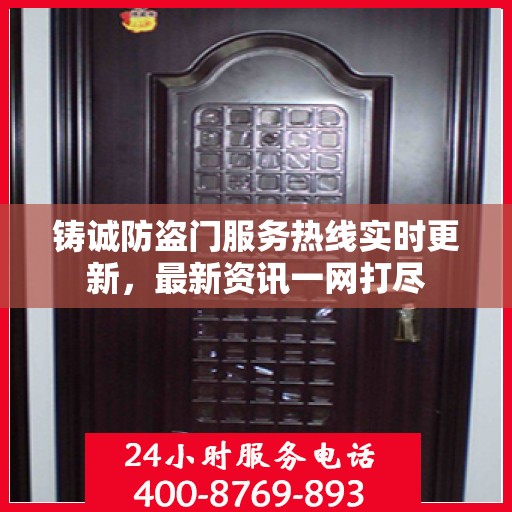 铸诚防盗门服务热线实时更新，最新资讯一网打尽