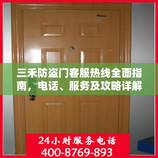 三禾防盗门客服热线全面指南，电话、服务及攻略详解