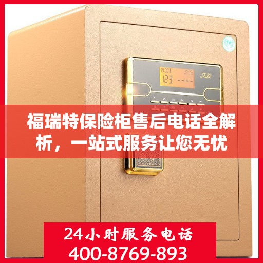 福瑞特保险柜售后电话全解析，一站式服务让您无忧