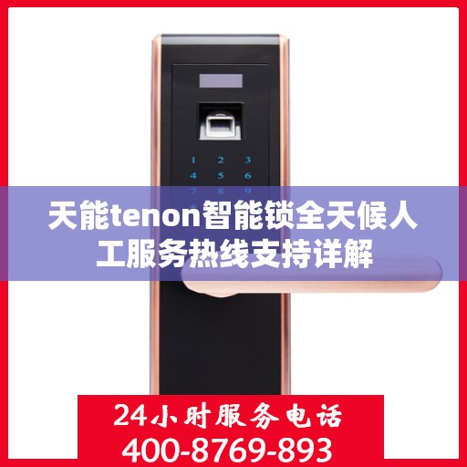 天能tenon智能锁全天候人工服务热线支持详解