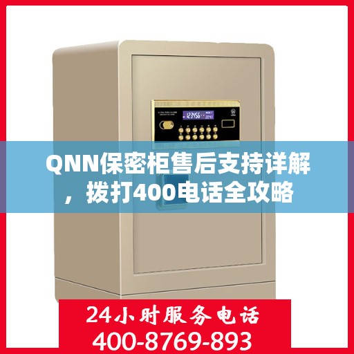 QNN保密柜售后支持详解，拨打400电话全攻略