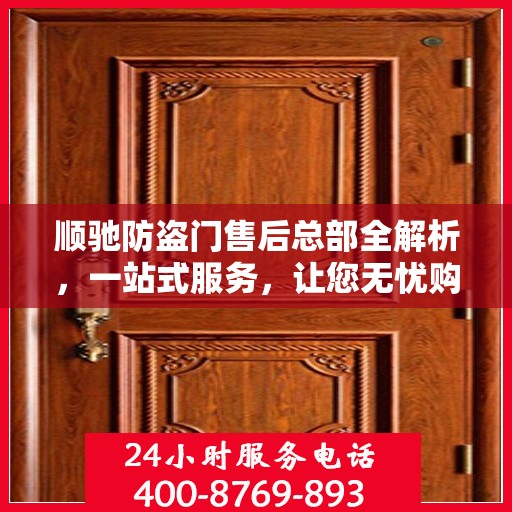 顺驰防盗门售后总部全解析，一站式服务，让您无忧购门！