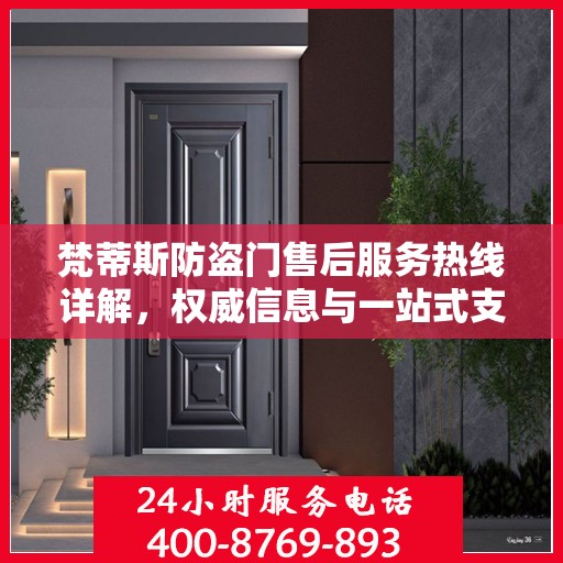 梵蒂斯防盗门售后服务热线详解，权威信息与一站式支持