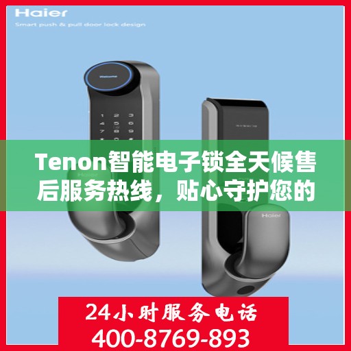 Tenon智能电子锁全天候售后服务热线，贴心守护您的安全
