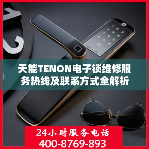 天能TENON电子锁维修服务热线及联系方式全解析