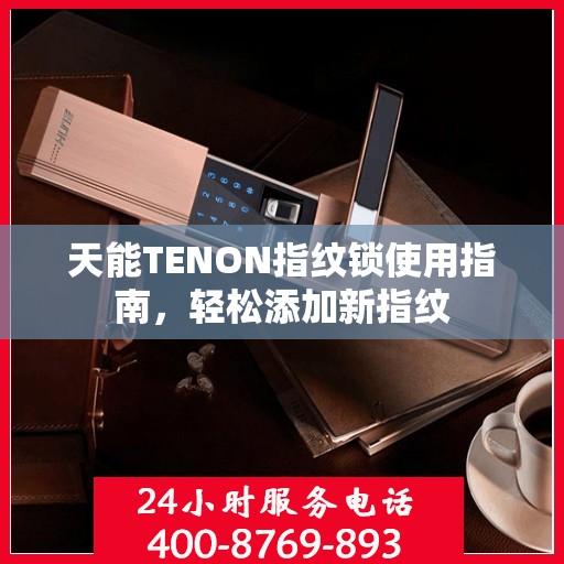 天能TENON指纹锁使用指南，轻松添加新指纹