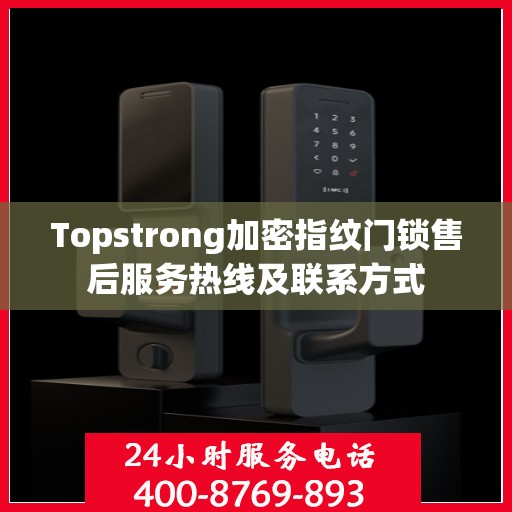 Topstrong加密指纹门锁售后服务热线及联系方式