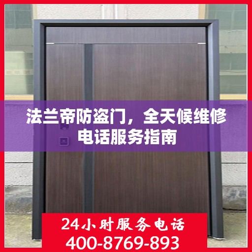 法兰帝防盗门，全天候维修电话服务指南