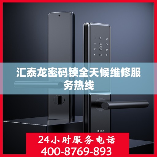 汇泰龙密码锁全天候维修服务热线