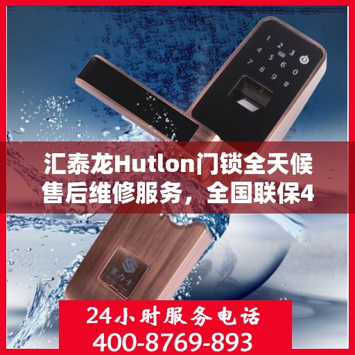 汇泰龙Hutlon门锁全天候售后维修服务，全国联保400电话一键解决