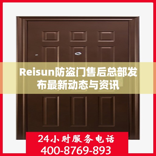 Reisun防盗门售后总部发布最新动态与资讯