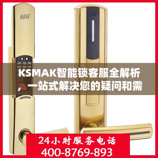 KSMAK智能锁客服全解析，一站式解决您的疑问和需求