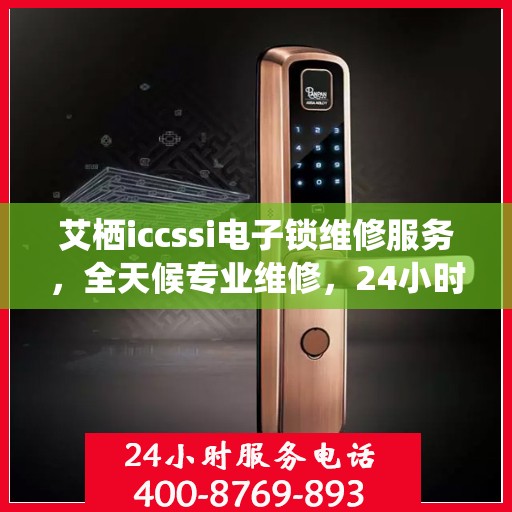 艾栖iccssi电子锁维修服务，全天候专业维修，24小时热线支持