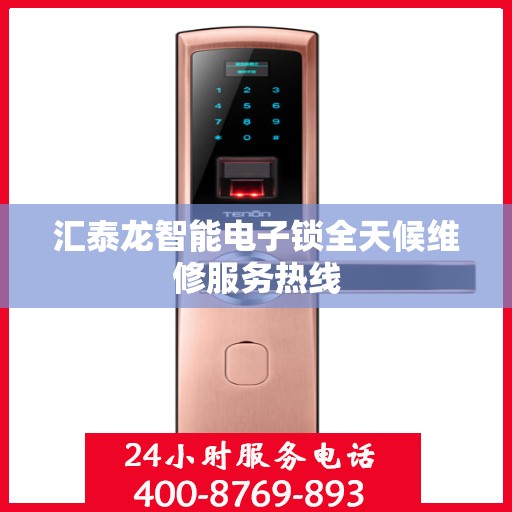 汇泰龙智能电子锁全天候维修服务热线