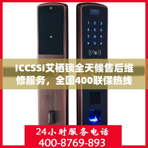 ICCSSI艾栖锁全天候售后维修服务，全国400联保热线快速响应