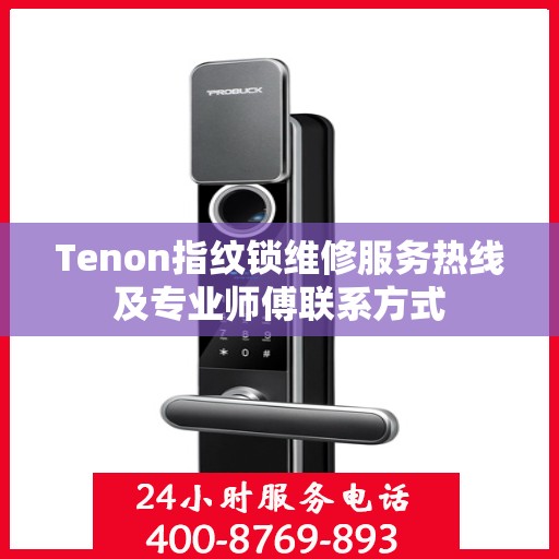 Tenon指纹锁维修服务热线及专业师傅联系方式