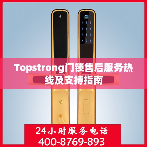Topstrong门锁售后服务热线及支持指南