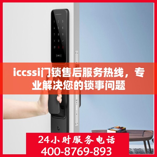 iccssi门锁售后服务热线，专业解决您的锁事问题
