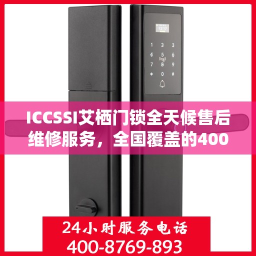 ICCSSI艾栖门锁全天候售后维修服务，全国覆盖的400联保维修热线
