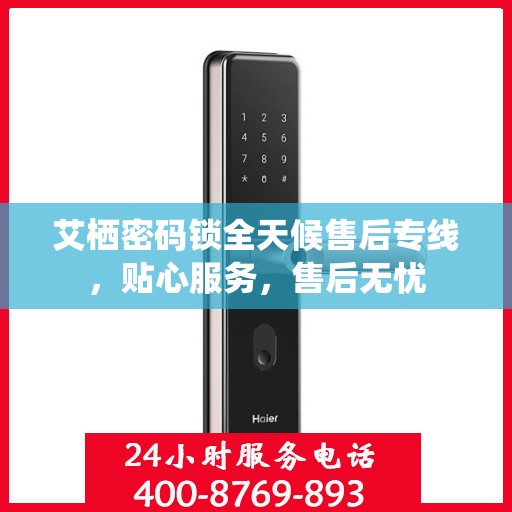 艾栖密码锁全天候售后专线，贴心服务，售后无忧