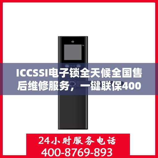 ICCSSI电子锁全天候全国售后维修服务，一键联保400电话热线