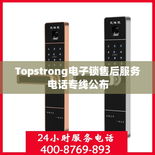 Topstrong电子锁售后服务电话专线公布