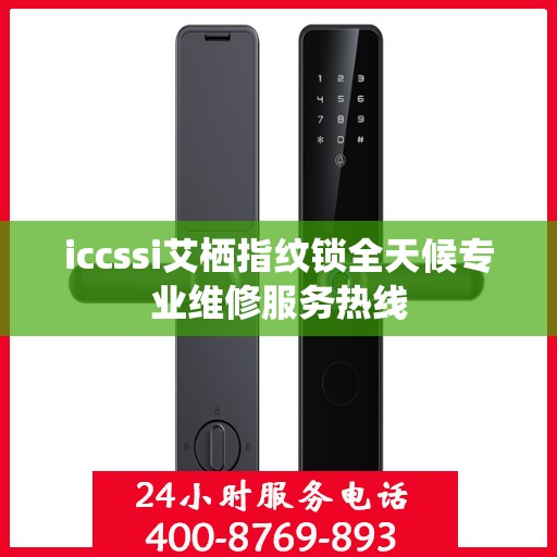 iccssi艾栖指纹锁全天候专业维修服务热线