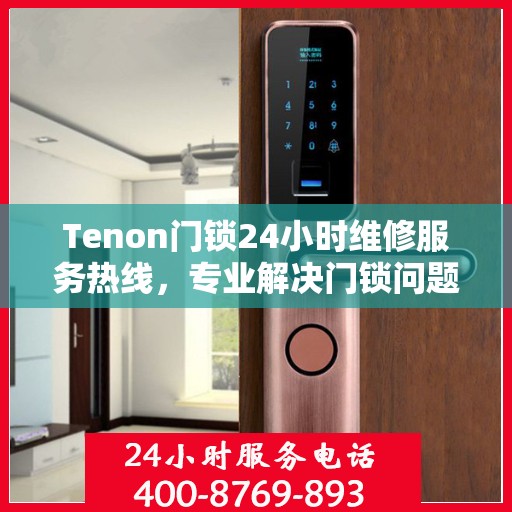 Tenon门锁24小时维修服务热线，专业解决门锁问题