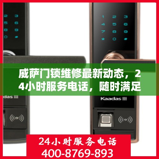 威萨门锁维修最新动态，24小时服务电话，随时满足您的维修需求