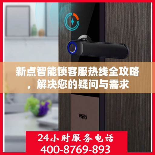 新点智能锁客服热线全攻略，解决您的疑问与需求