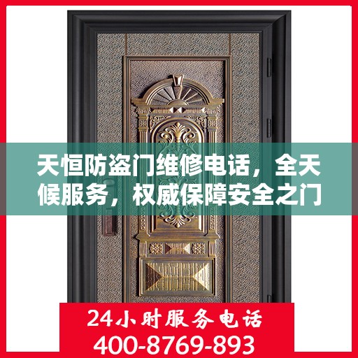 天恒防盗门维修电话，全天候服务，权威保障安全之门维修信息
